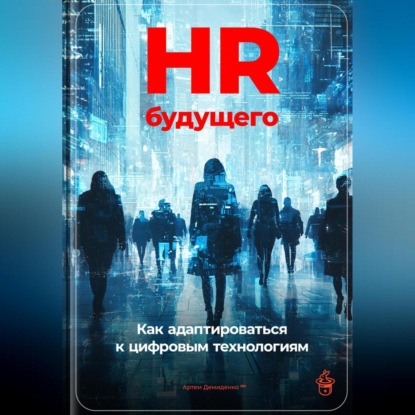 HR будущего: Как адаптироваться к цифровым технологиям (Артем Демиденко)