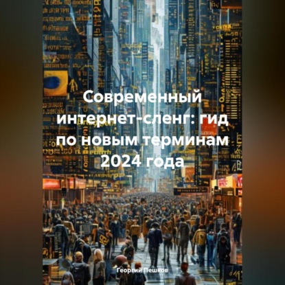 Современный интернет-сленг: гид по новым терминам 2024 года (Георгий Пешков)