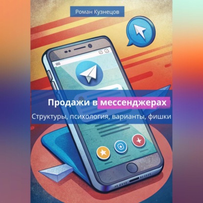 Продажи в месседжерах: структуры, психология, варианты, фишки (Роман Кузнецов)