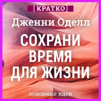 Сохрани время для жизни. Дженни Оделл. Кратко (Культур-Мультур)