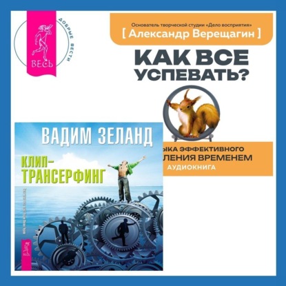Клип-трансерфинг. Принципы управления реальностью. Как все успевать? 4 навыка эффективного управления временем (Вадим Зеланд)