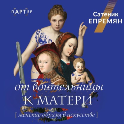 От воительницы к матери. Женские образы в искусстве (Сати Епремян)