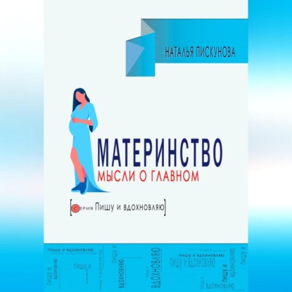 Материнство. Мысли о главном. (Наталья Пискунова)