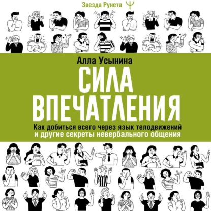 Сила впечатления. Как добиться всего через язык телодвижений и другие секреты невербального общения (Алла Усынина)